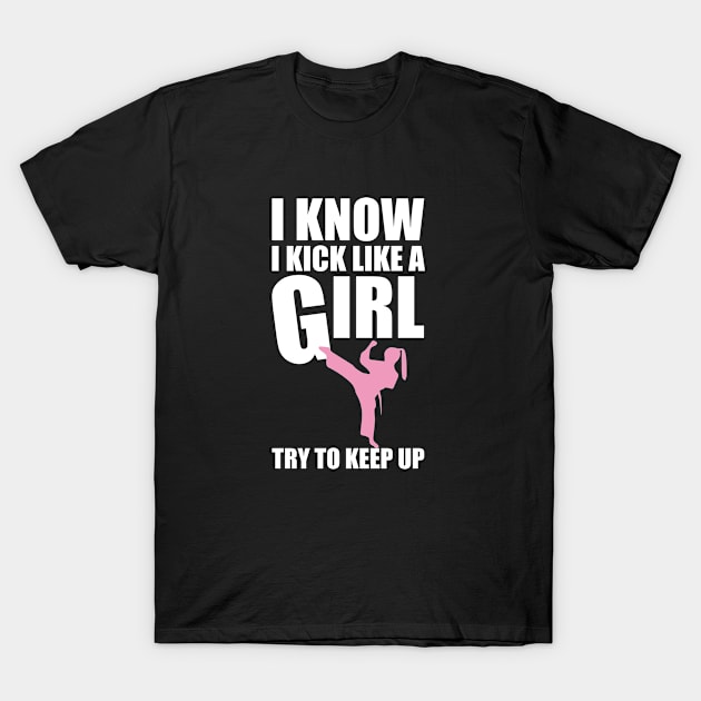 I Know I Kick Like a Girl Try To Keep Up Martial Arts Tee T-Shirt by shoutoutshirtco